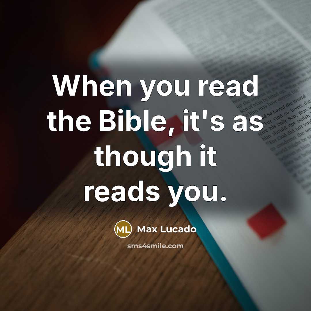 “When you read the Bible, it's as though it reads you.” quote by Max Lucado