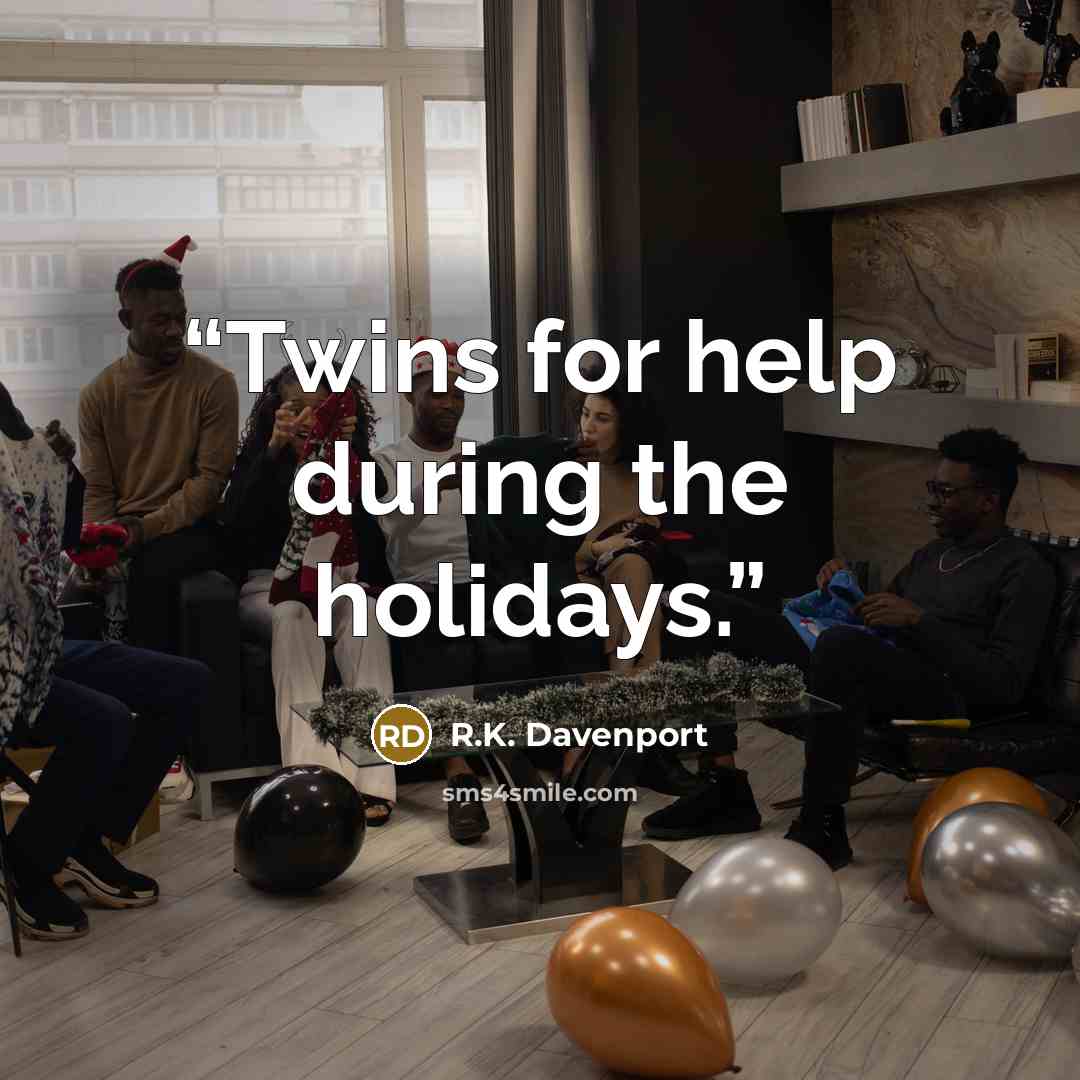 “Twins for help during the holidays.” quote by R.K. Davenport