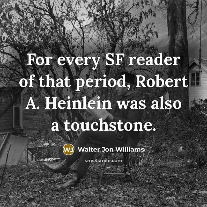 “For every SF reader of that period, Robert A. Heinlein was also a touchstone.” quote by Walter Jon Williams