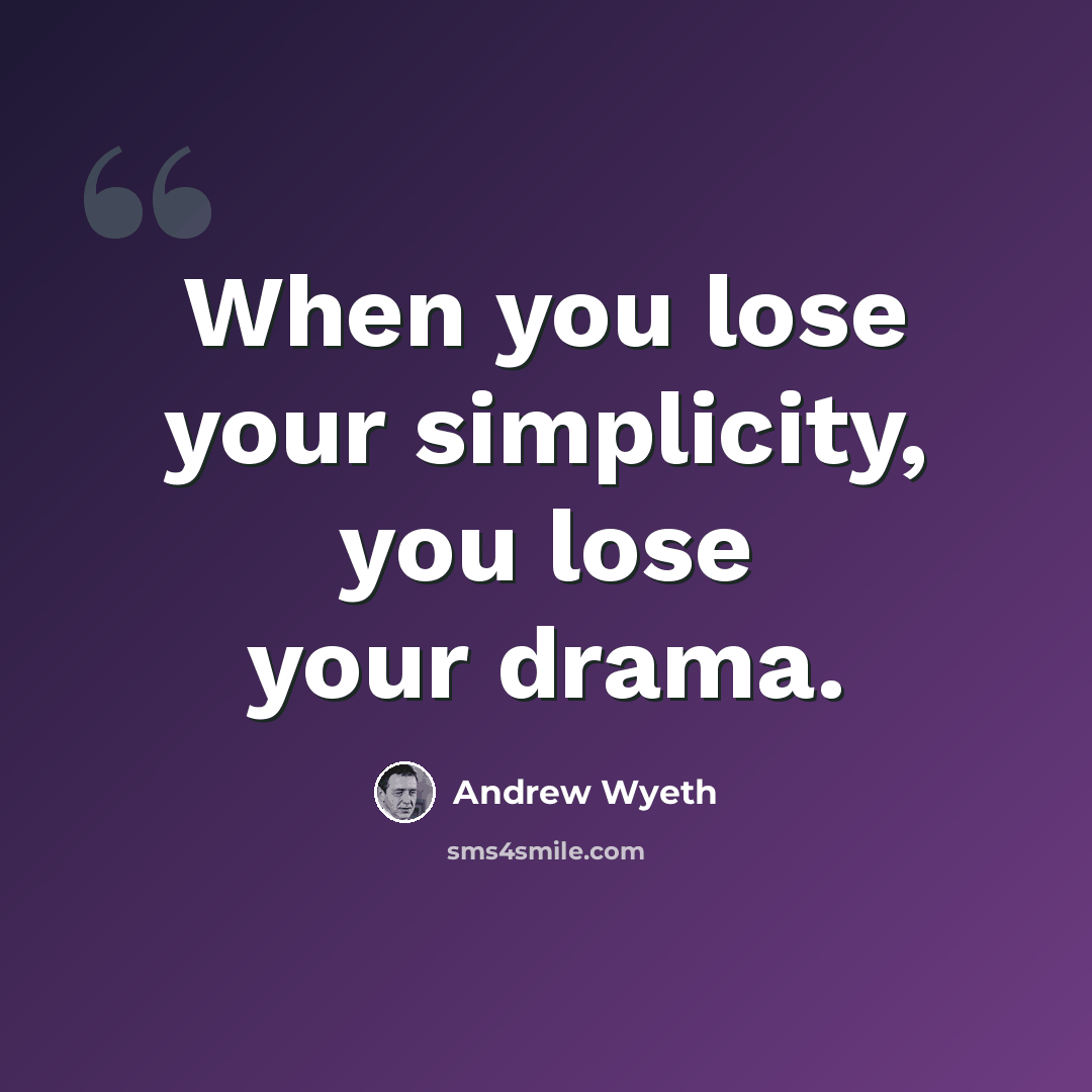 “When you lose your simplicity, you lose your drama.” quote by Andrew Wyeth