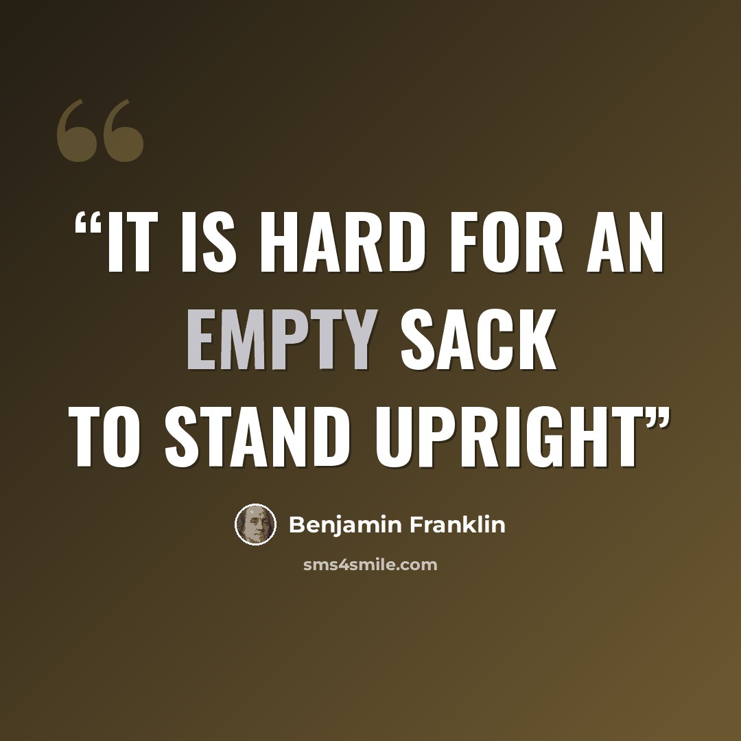 “it is hard for an empty sack to stand upright” quote by Benjamin Franklin