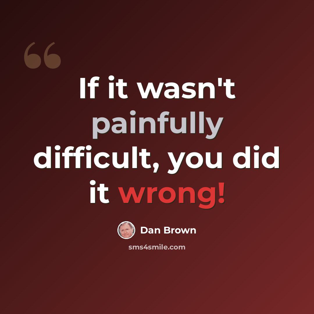 “If it wasn't painfully difficult, you did it wrong!” quote by Dan Brown