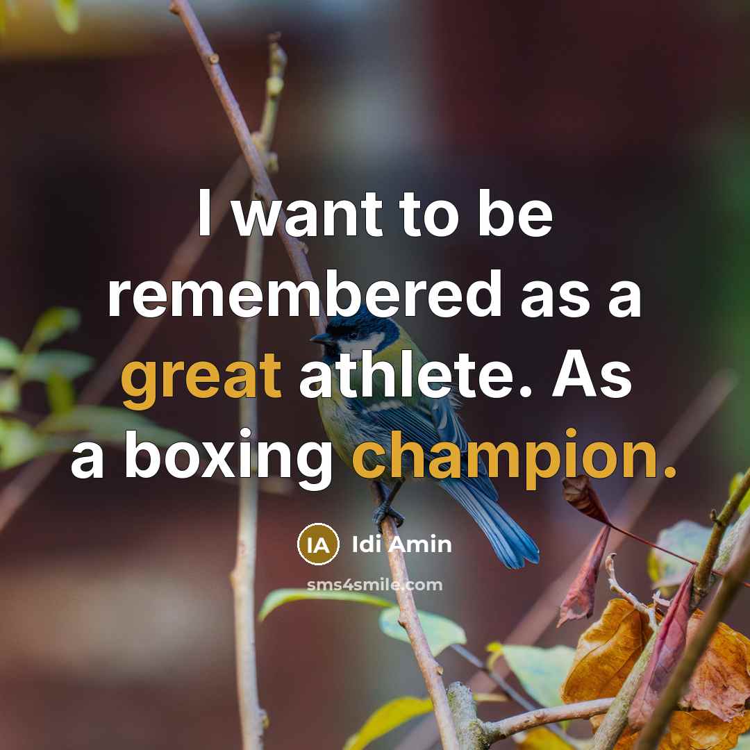 “I want to be remembered as a great athlete. As a boxing champion.” quote by Idi Amin