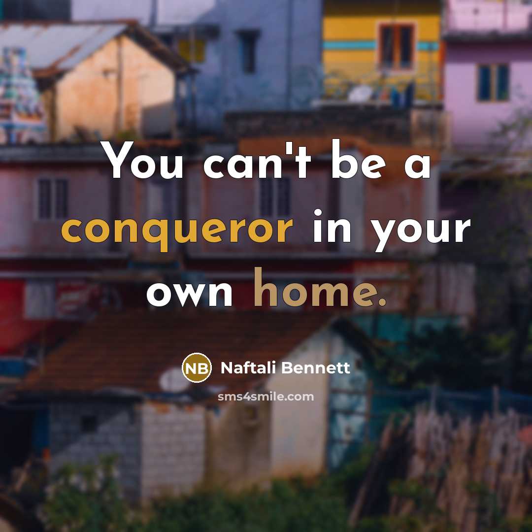 “You can't be a conqueror in your own home.” quote by Naftali Bennett