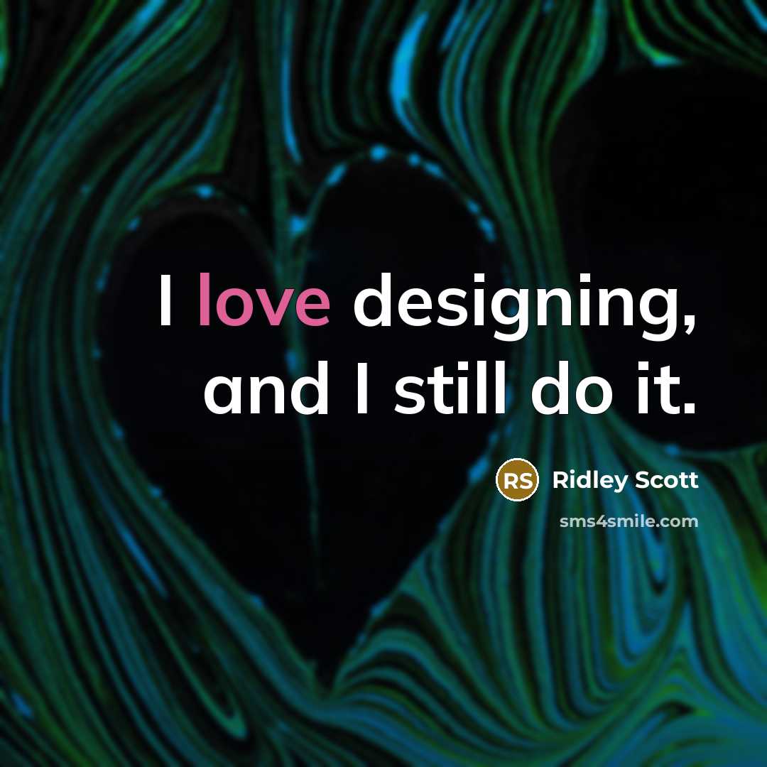 “I love designing, and I still do it.” quote by Ridley Scott