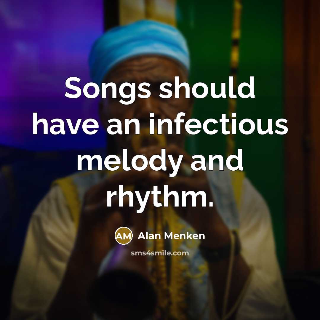 “Songs should have an infectious melody and rhythm.” quote by Alan Menken