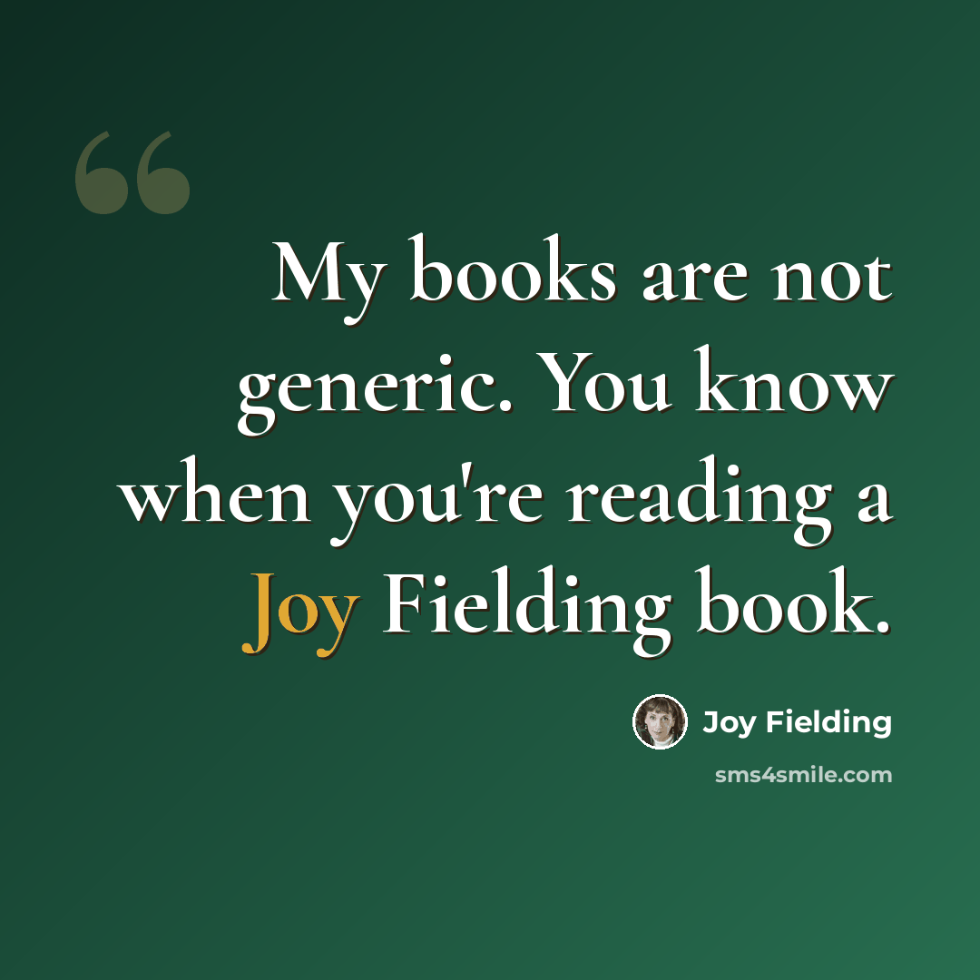 “My books are not generic. You know when you're reading a Joy Fielding book.” quote by Joy Fielding