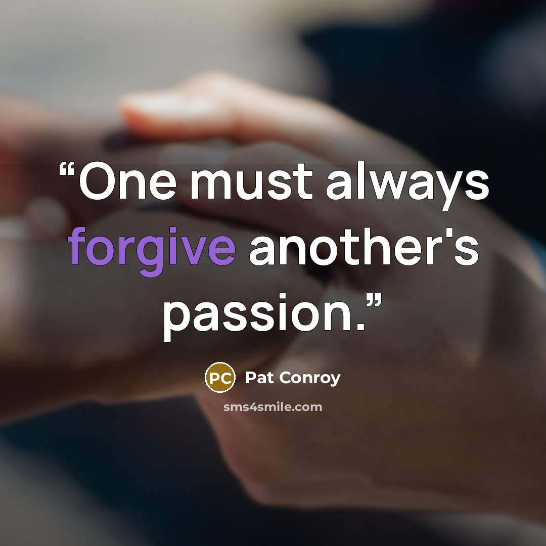 “One must always forgive another's passion.” quote by Pat Conroy