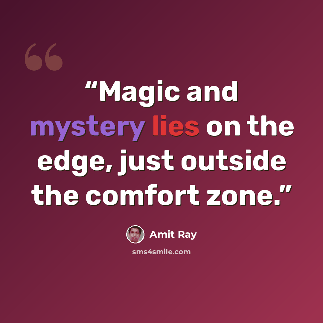 “Magic and mystery lies on the edge, just outside the comfort zone.” quote by Amit Ray