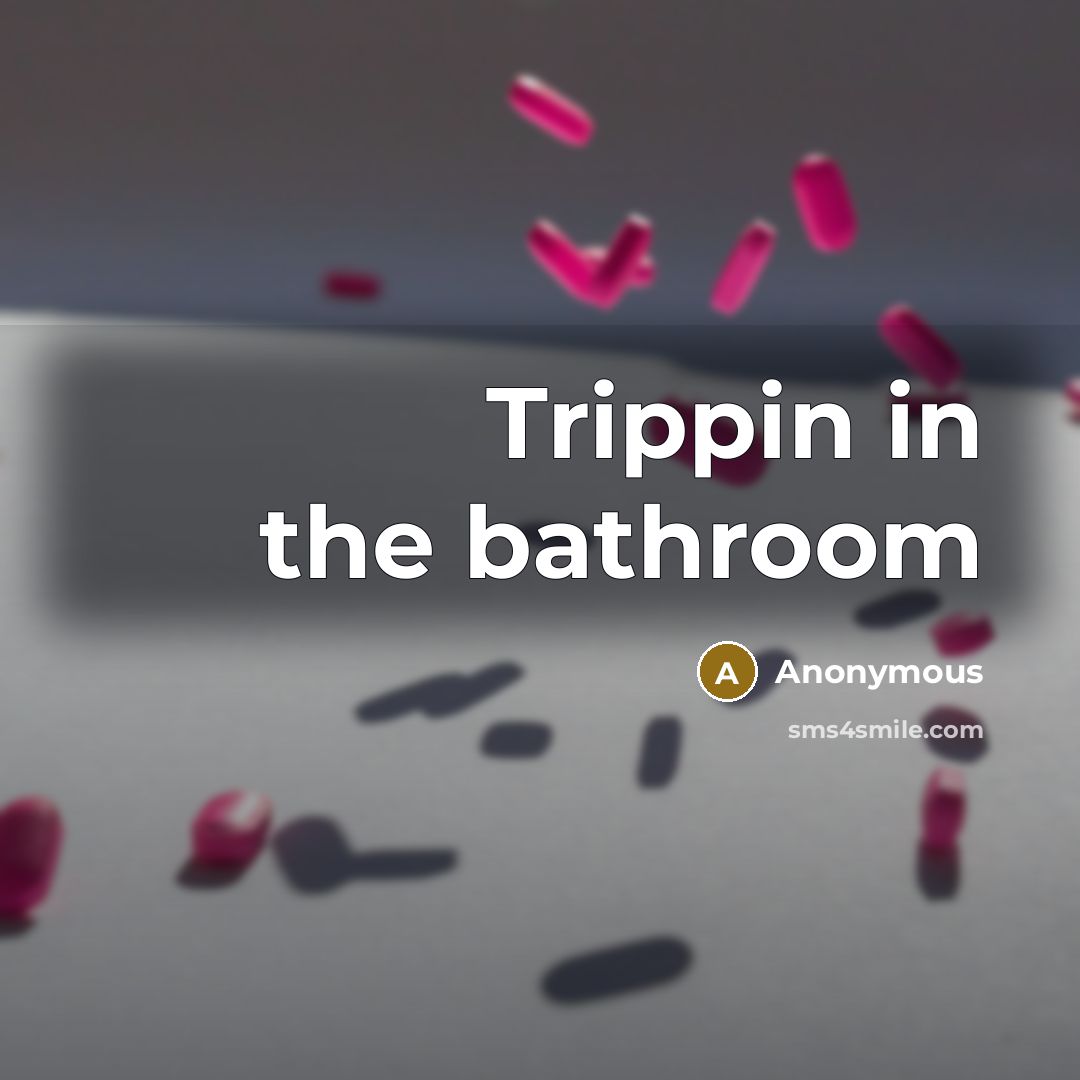 “Trippin in the bathroom” quote by Anonymous
