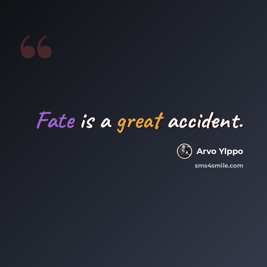 “Fate is a great accident.” quote by Arvo Ylppo