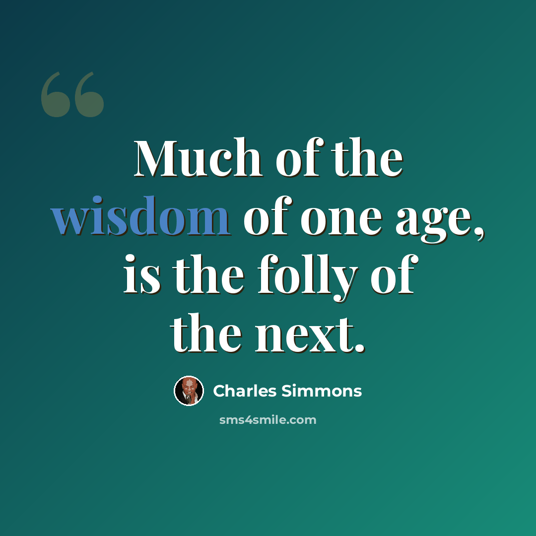 “Much of the wisdom of one age, is the folly of the next.” quote by Charles Simmons