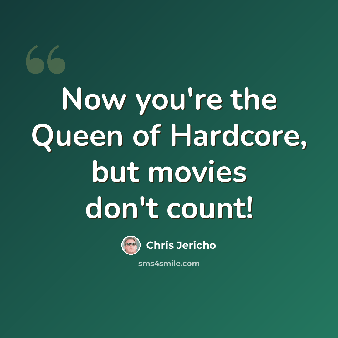 “Now you're the Queen of Hardcore, but movies don't count!” quote by Chris Jericho