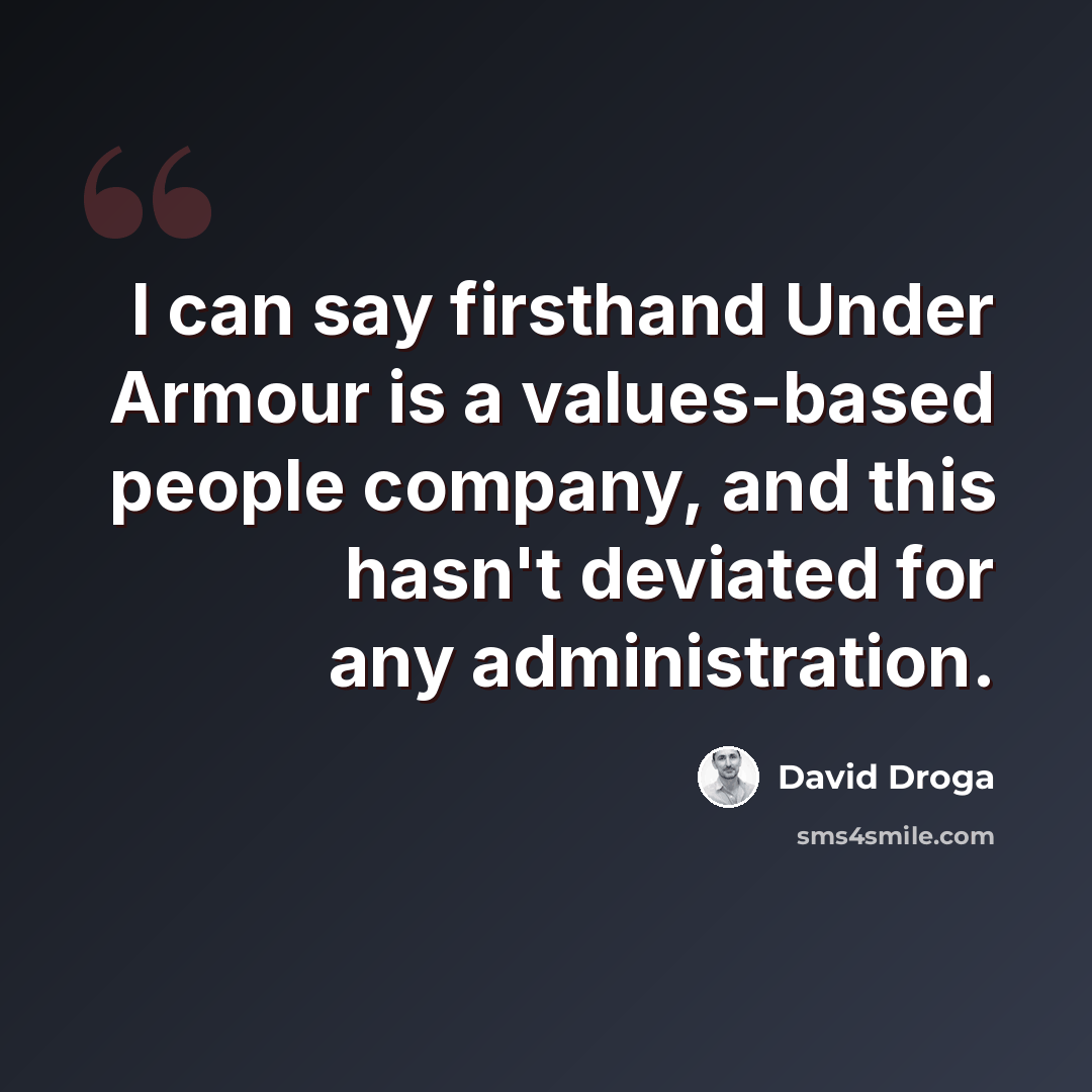 “I can say firsthand Under Armour is a values-based people company, and this hasn't deviated for any administration.” quote by David Droga
