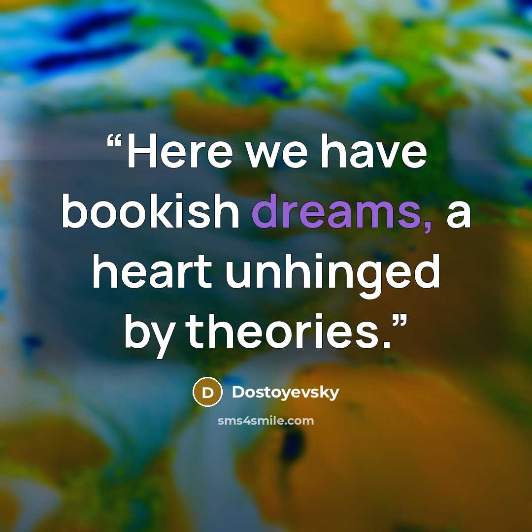 “Here we have bookish dreams, a heart unhinged by theories.” quote by Dostoyevsky