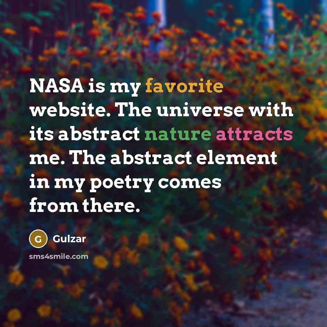 “NASA is my favorite website. The universe with its abstract nature attracts me. The abstract element in my poetry comes from there.” quote by Gulzar