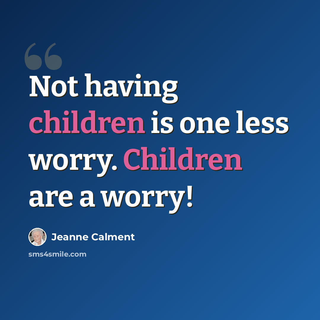 “Not having children is one less worry. Children are a worry!” quote by Jeanne Calment