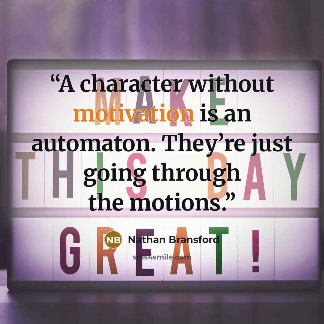 “A character without motivation is an automaton. They’re just going through the motions.” quote by Nathan Bransford