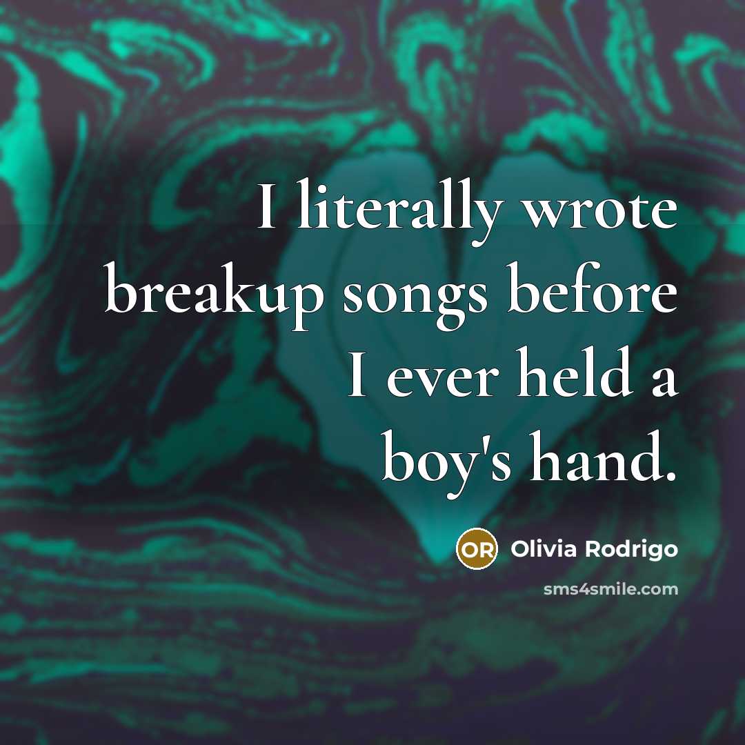 “I literally wrote breakup songs before I ever held a boy's hand.” quote by Olivia Rodrigo