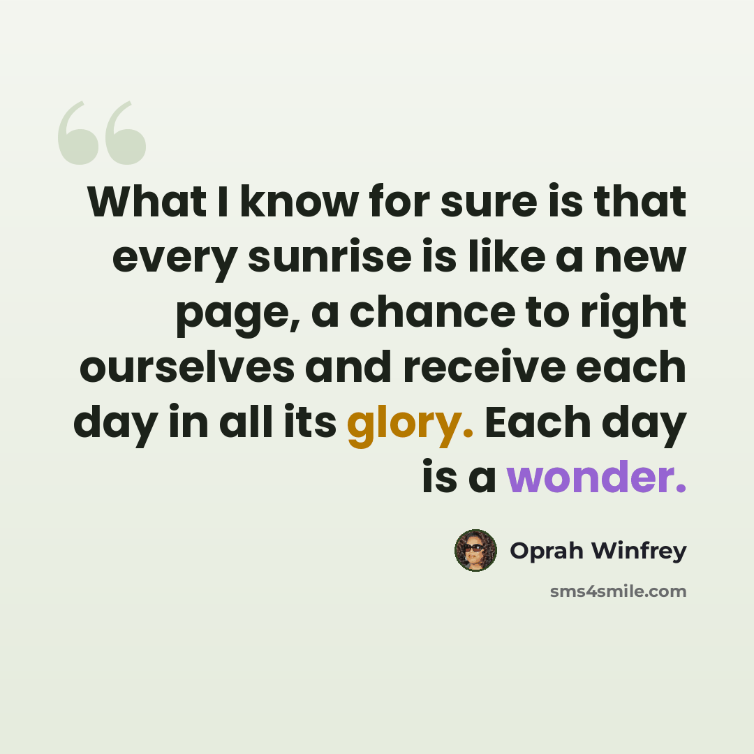 “What I know for sure is that every sunrise is like a new page, a chance to right ourselves and receive each day in all its glory. Each day is a wonder.” quote by Oprah Winfrey