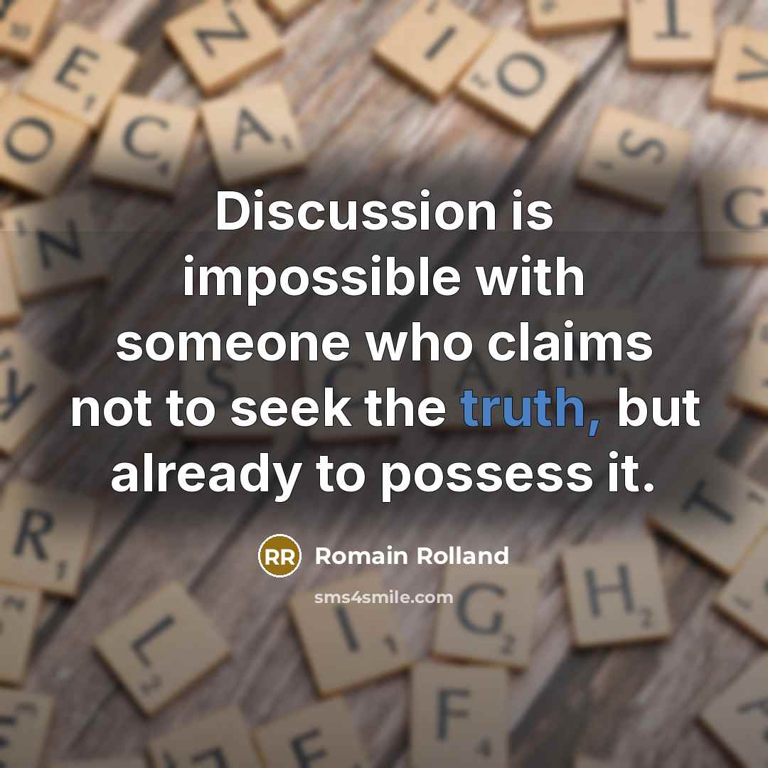 “Discussion is impossible with someone who claims not to seek the truth, but already to possess it.” quote by Romain Rolland