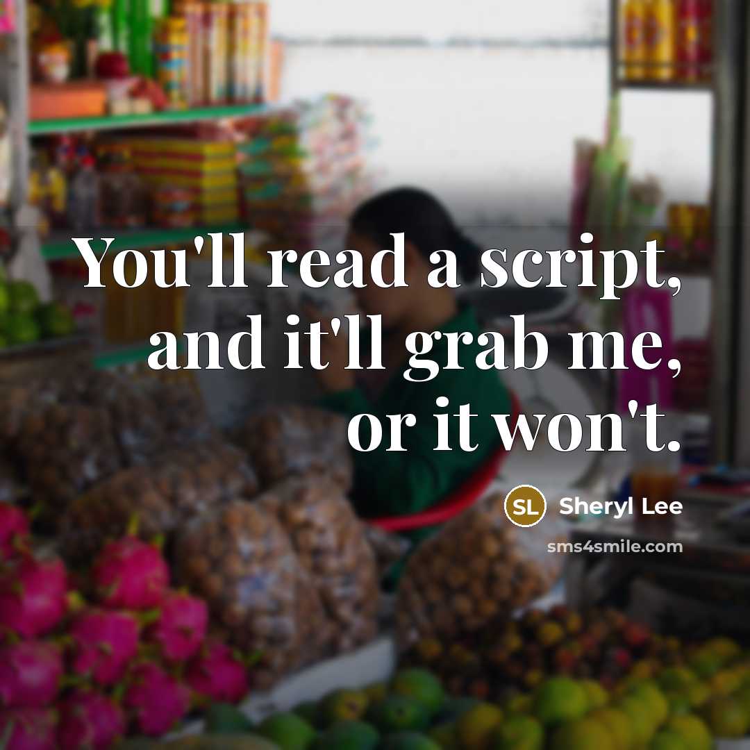 “You'll read a script, and it'll grab me, or it won't.” quote by Sheryl Lee