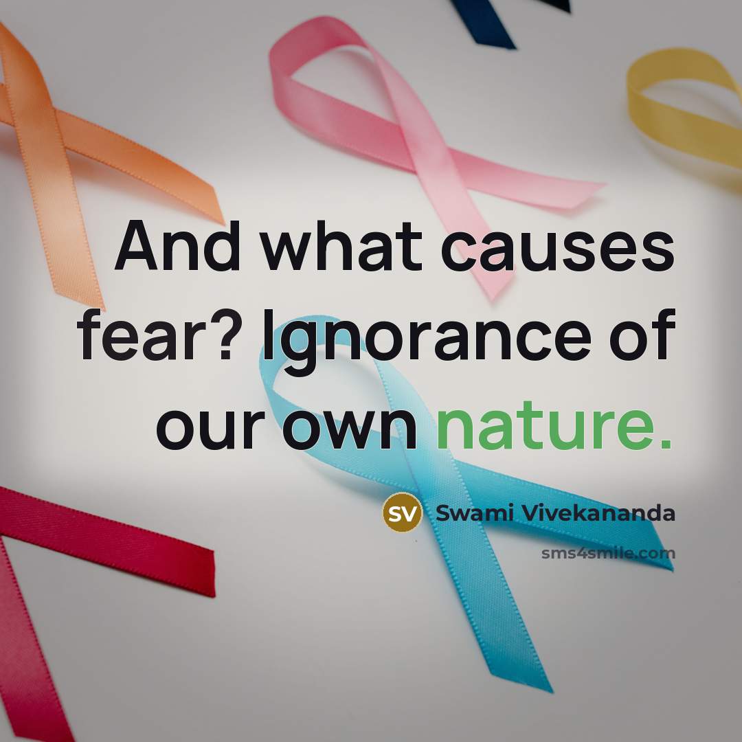 “And what causes fear? Ignorance of our own nature.” quote by Swami Vivekananda