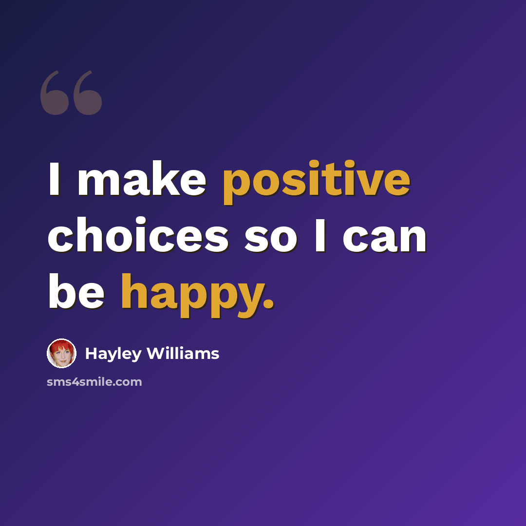 “I make positive choices so I can be happy.” quote by Hayley Williams