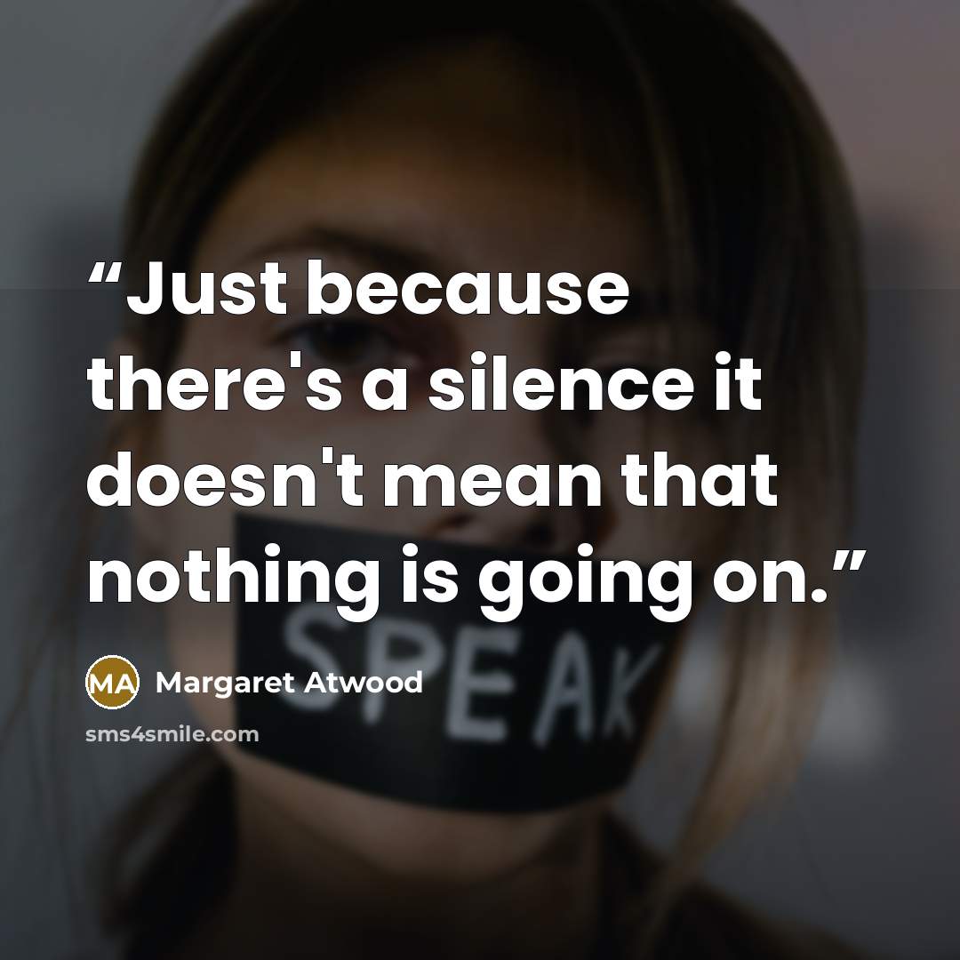 “Just because there's a silence it doesn't mean that nothing is going on.” quote by Margaret Atwood