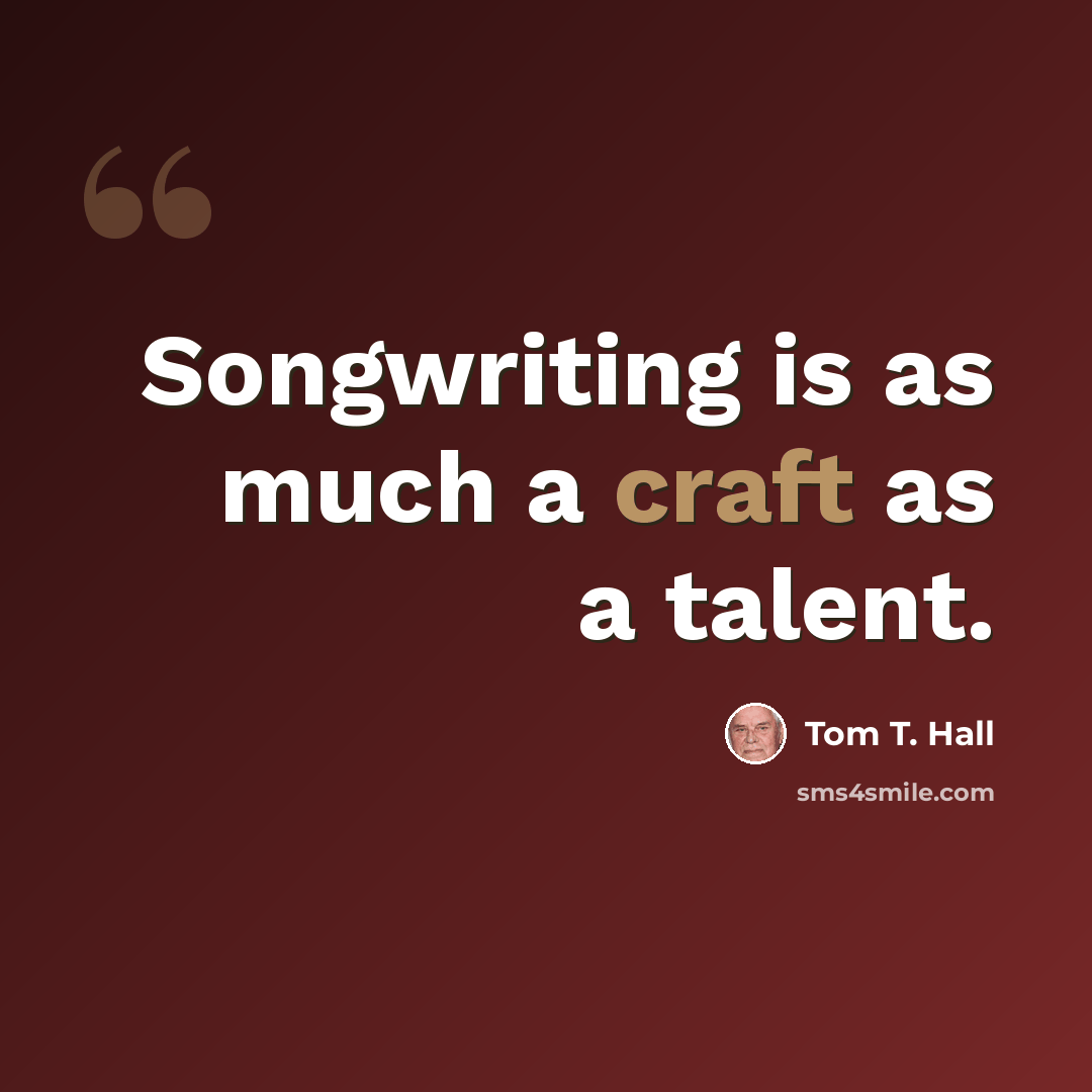 “Songwriting is as much a craft as a talent.” quote by Tom T. Hall