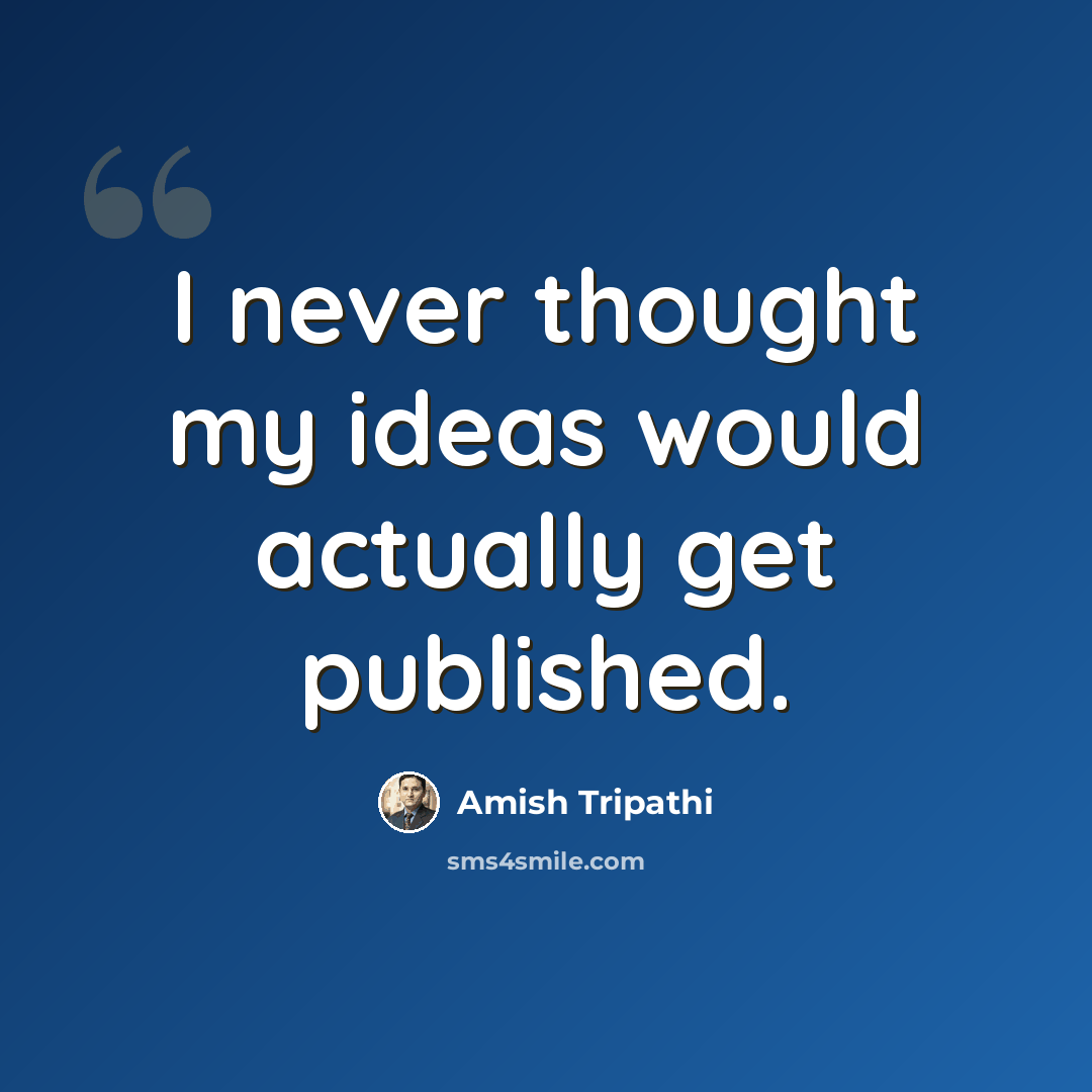 “I never thought my ideas would actually get published.” quote by Amish Tripathi