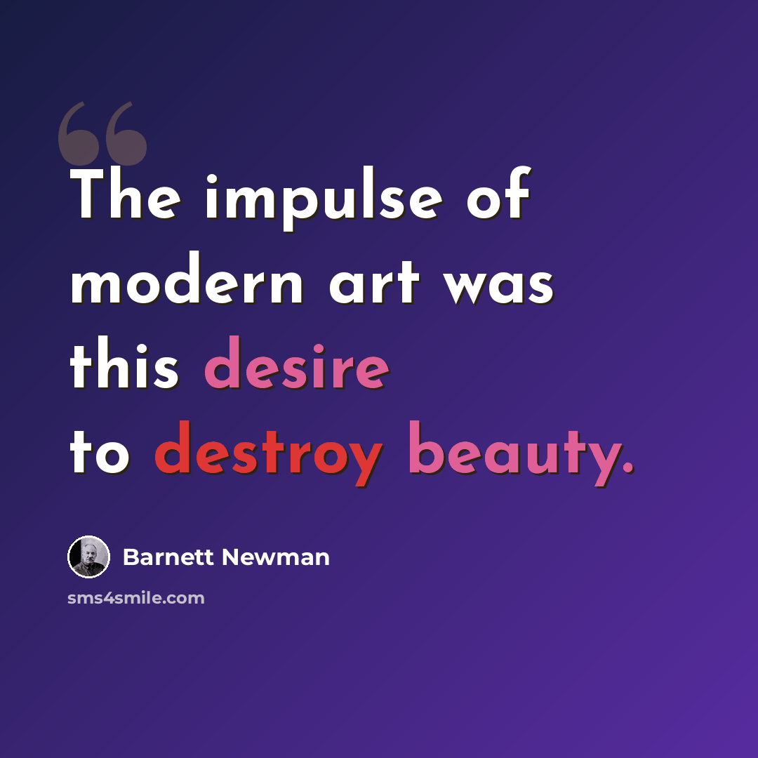 “The impulse of modern art was this desire to destroy beauty.” quote by Barnett Newman