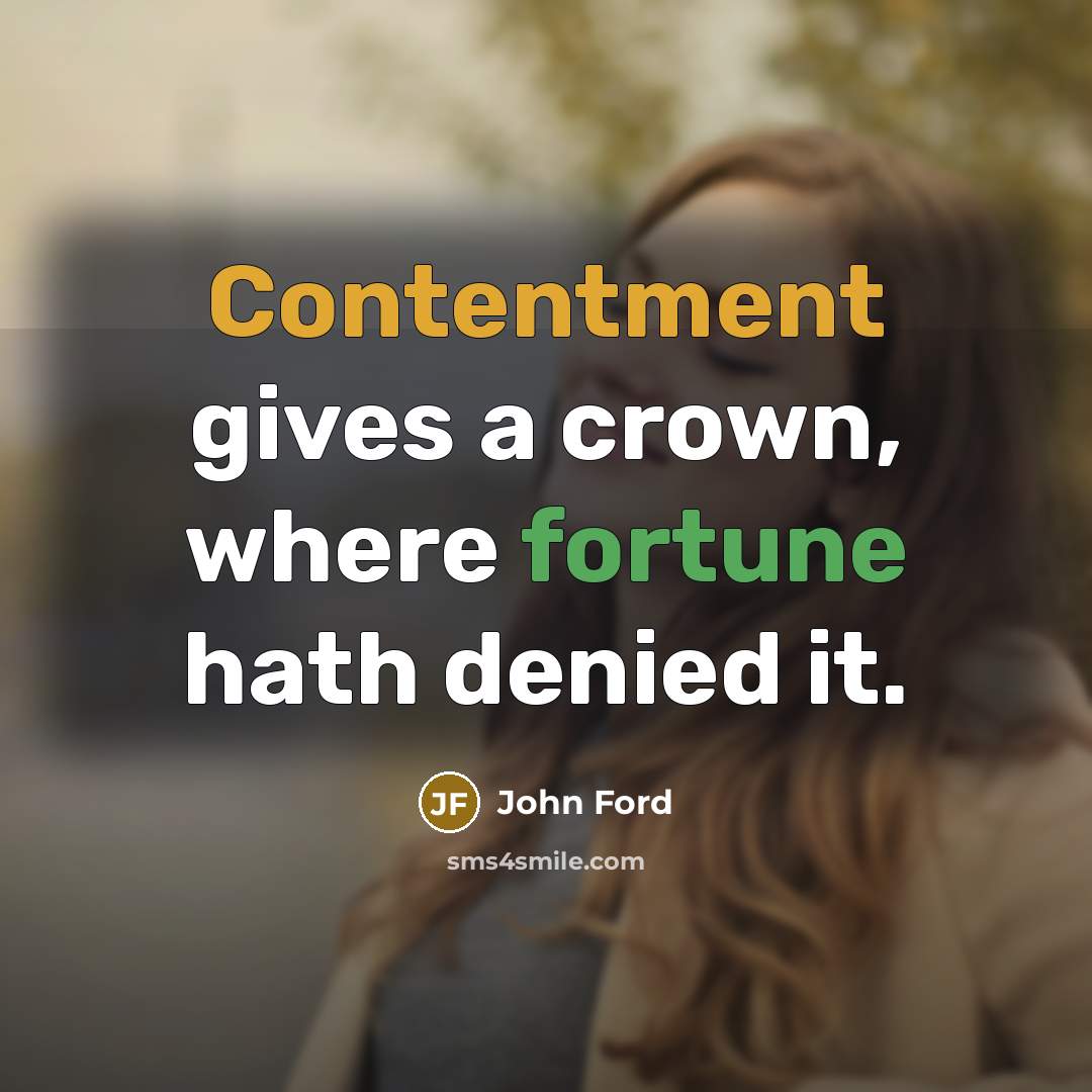 “Contentment gives a crown, where fortune hath denied it.” quote by John Ford