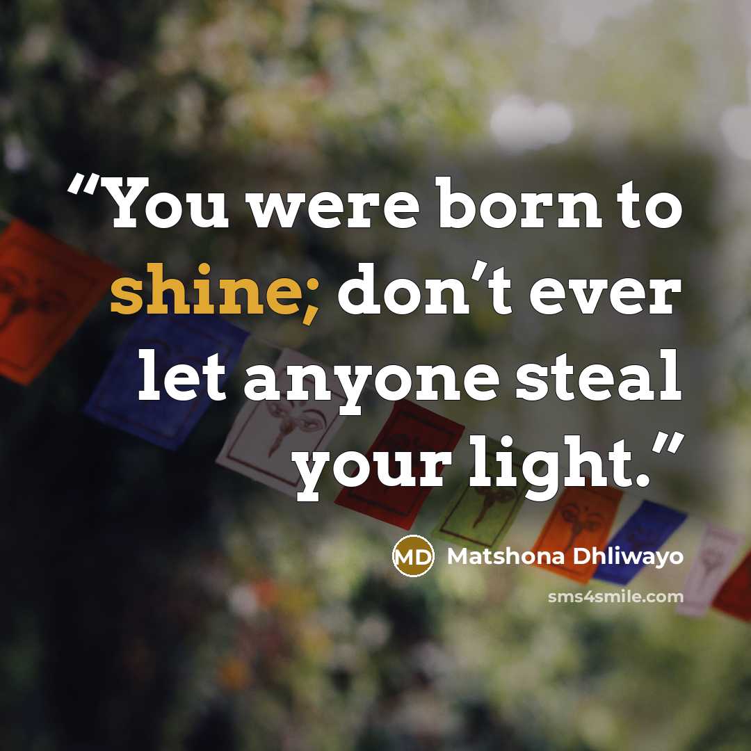 “You were born to shine; don’t ever let anyone steal your light.” quote by Matshona Dhliwayo