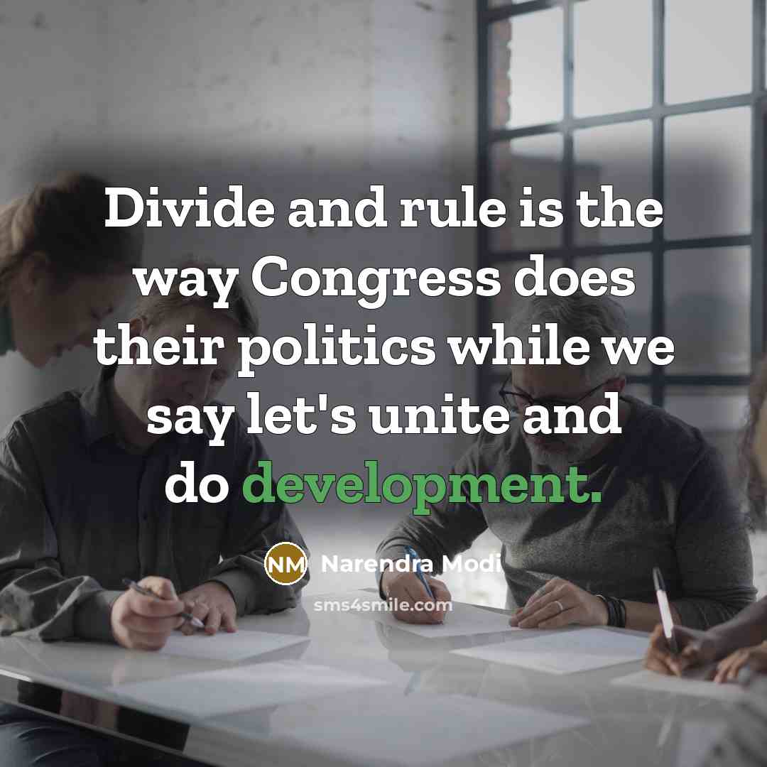 “Divide and rule is the way Congress does their politics while we say let's unite and do development.” quote by Narendra Modi