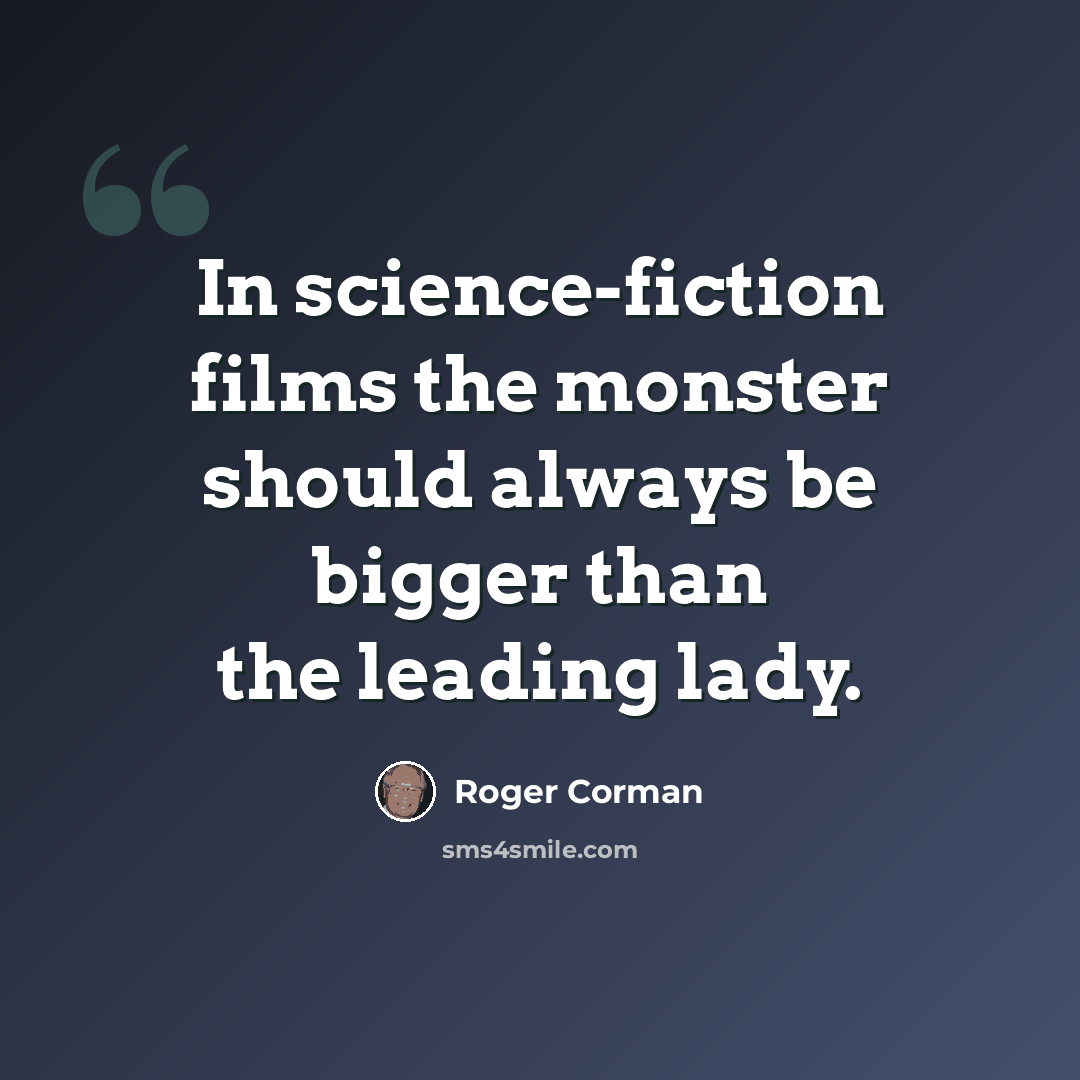 “In science-fiction films the monster should always be bigger than the leading lady.” quote by Roger Corman