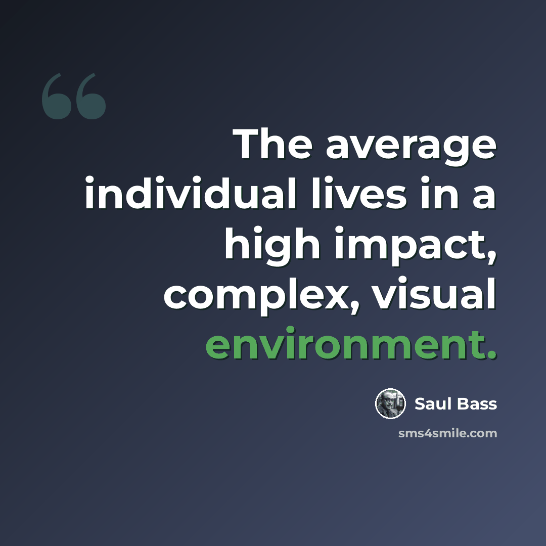 “The average individual lives in a high impact, complex, visual environment.” quote by Saul Bass