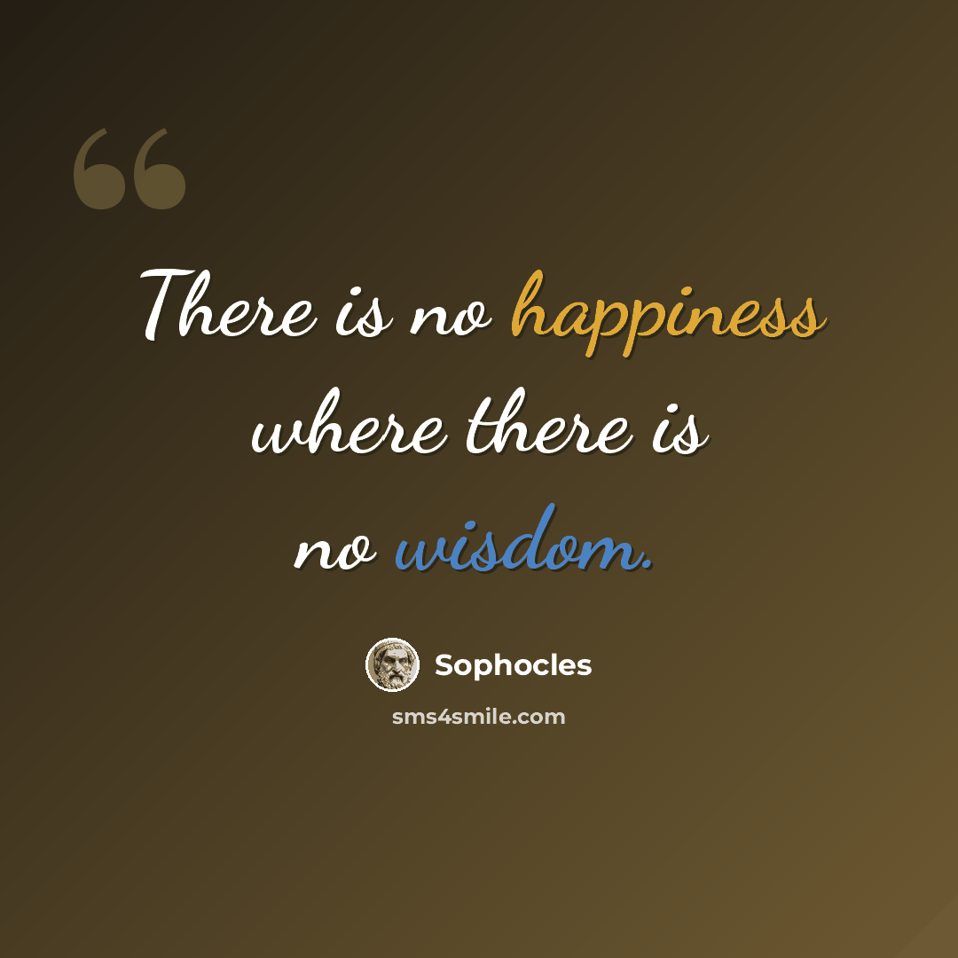 “There is no happiness where there is no wisdom.” quote by Sophocles