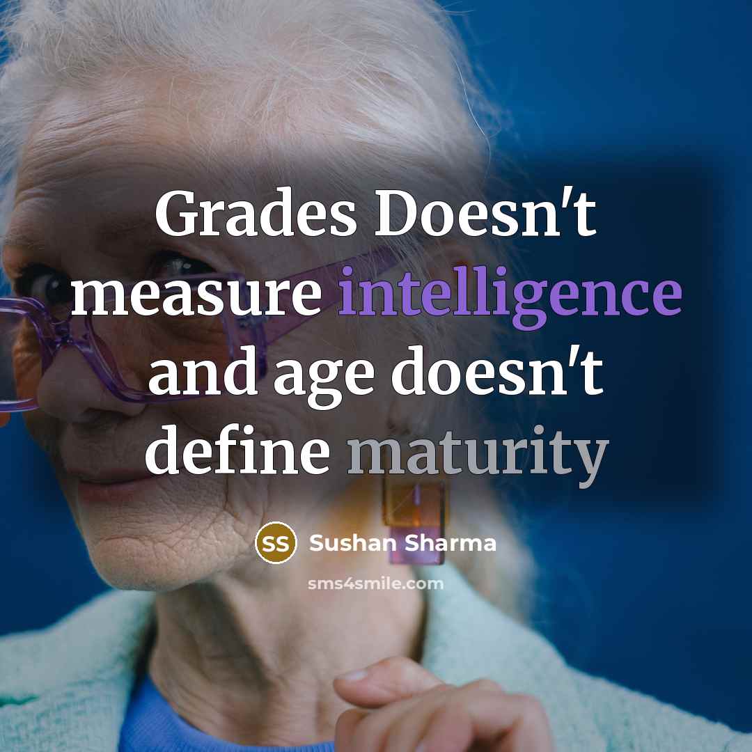 “Grades Doesn't measure intelligence and age doesn't define maturity” quote by Sushan Sharma