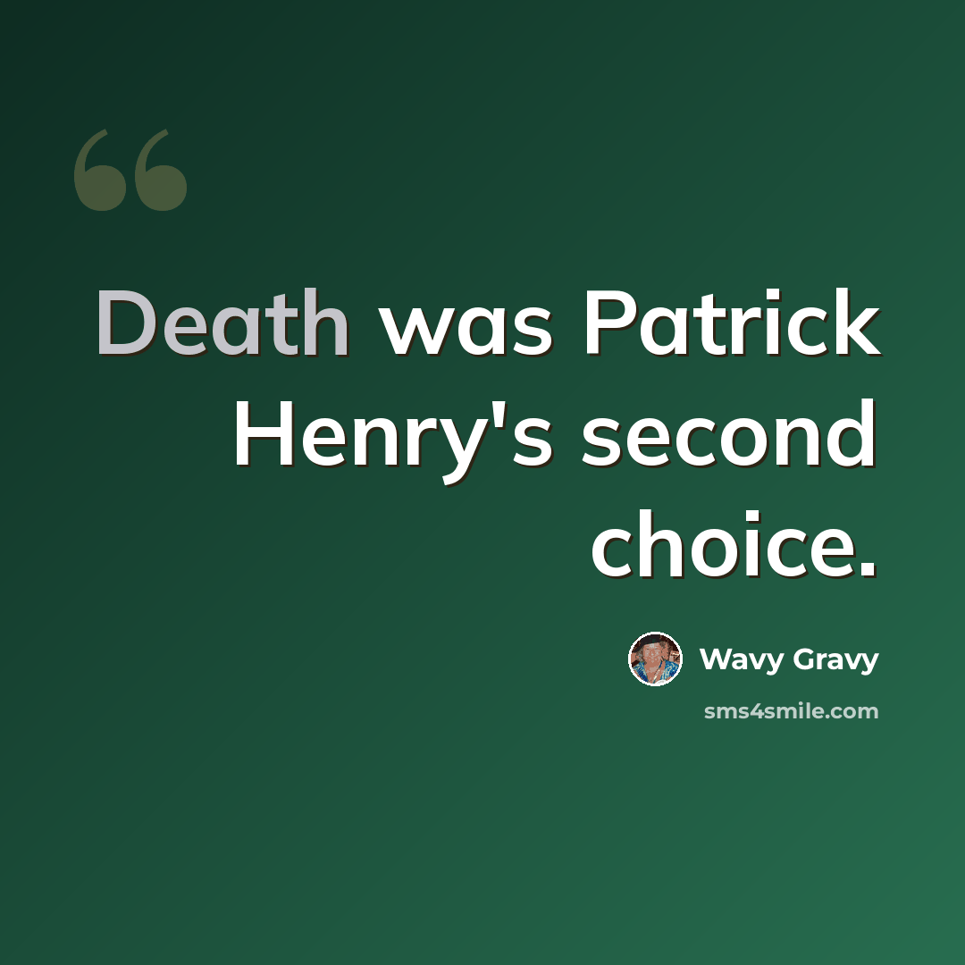 “Death was Patrick Henry's second choice.” quote by Wavy Gravy