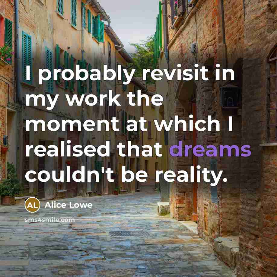 “I probably revisit in my work the moment at which I realised that dreams couldn't be reality.” quote by Alice Lowe