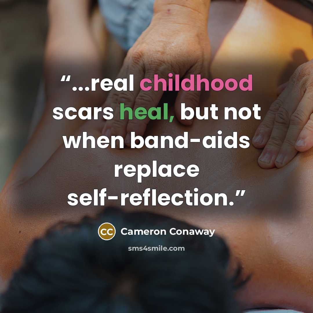 “...real childhood scars heal, but not when band-aids replace self-reflection.” quote by Cameron Conaway