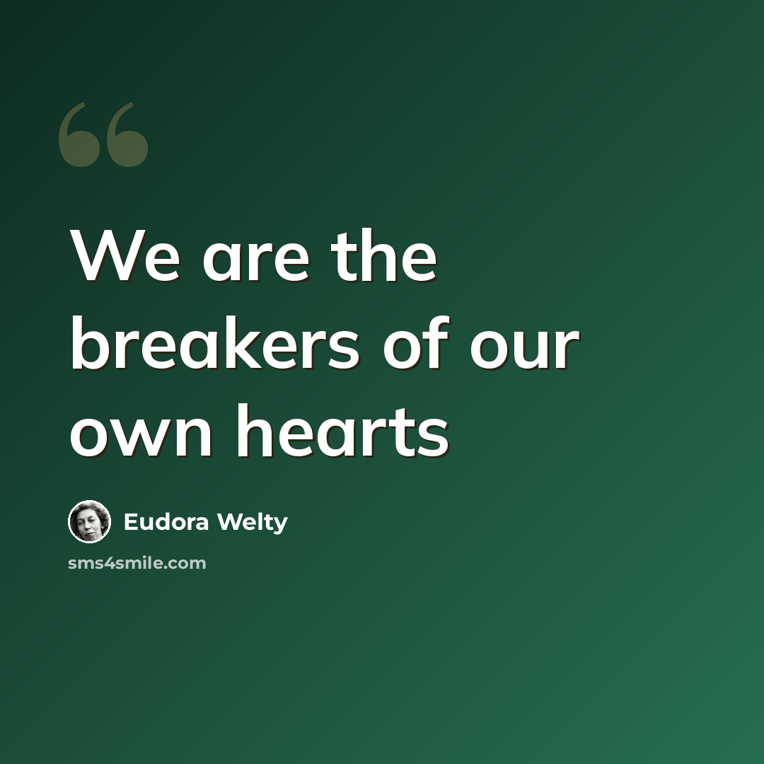 “We are the breakers of our own hearts” quote by Eudora Welty