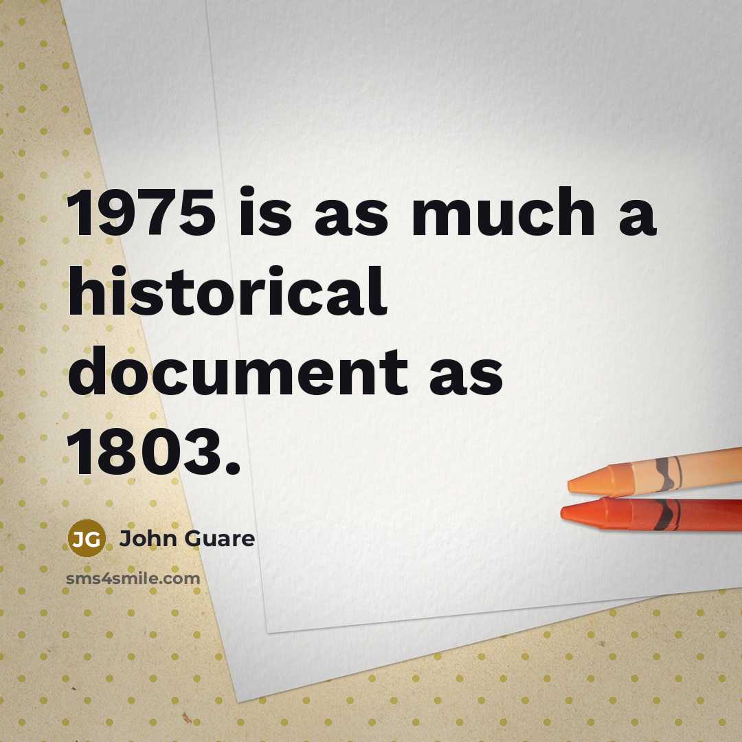 “1975 is as much a historical document as 1803.” quote by John Guare
