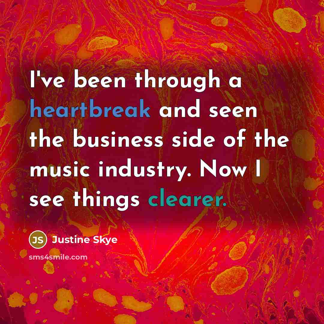 “I've been through a heartbreak and seen the business side of the music industry. Now I see things clearer.” quote by Justine Skye