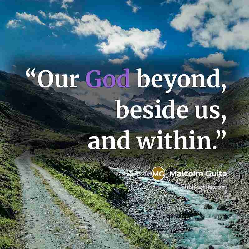 “Our God beyond, beside us, and within.” quote by Malcolm Guite