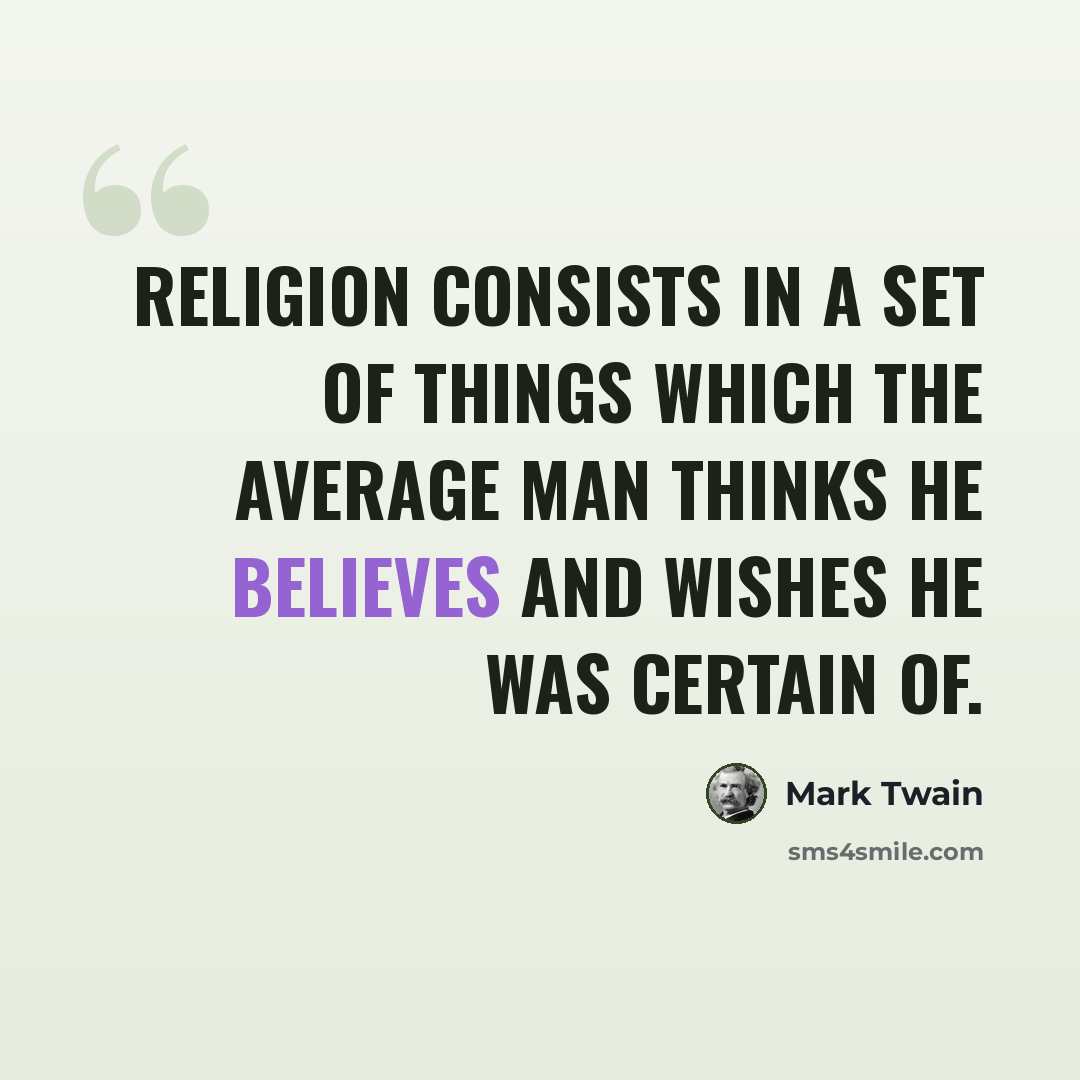 “Religion consists in a set of things which the average man thinks he believes and wishes he was certain of.” quote by Mark Twain