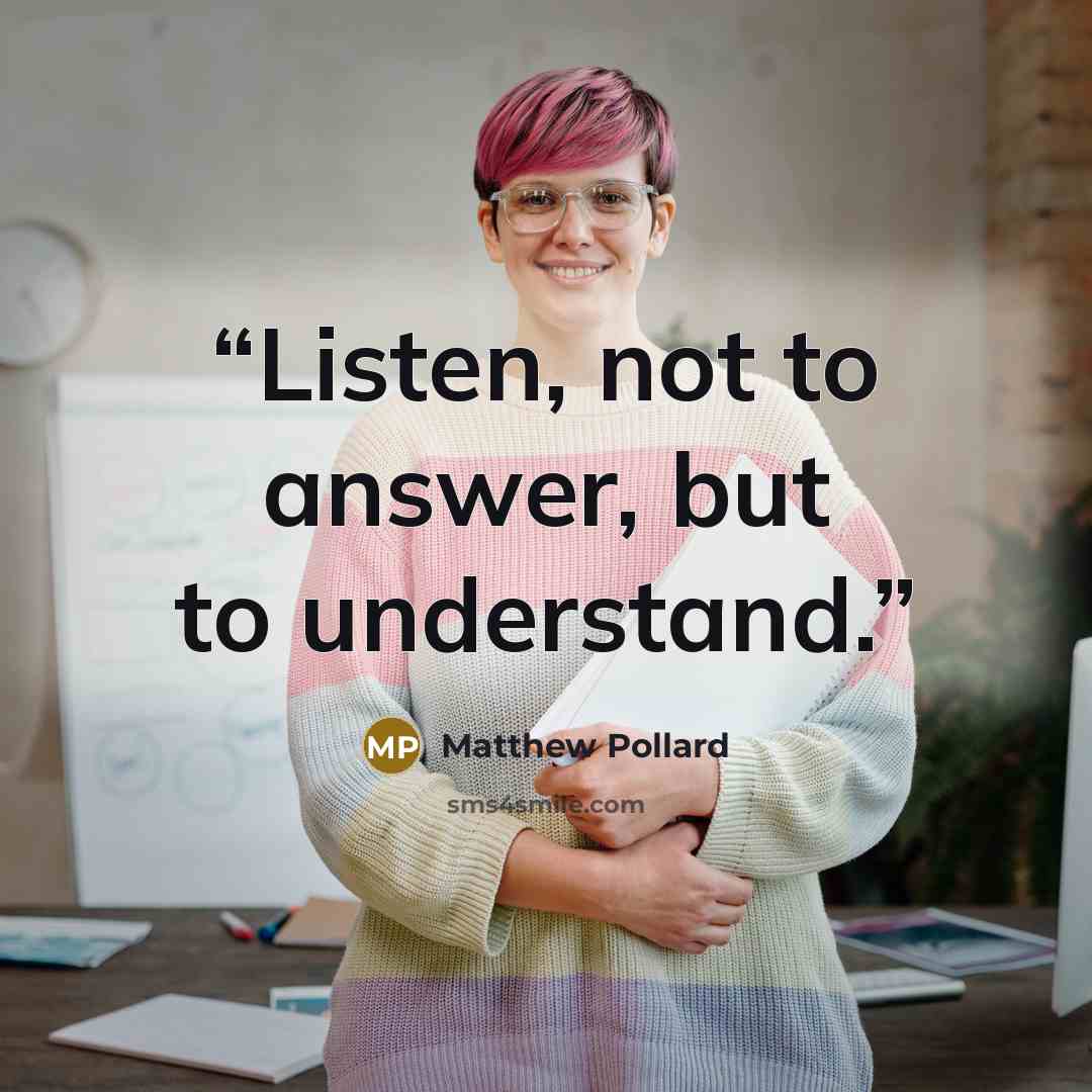 “Listen, not to answer, but to understand.” quote by Matthew Pollard