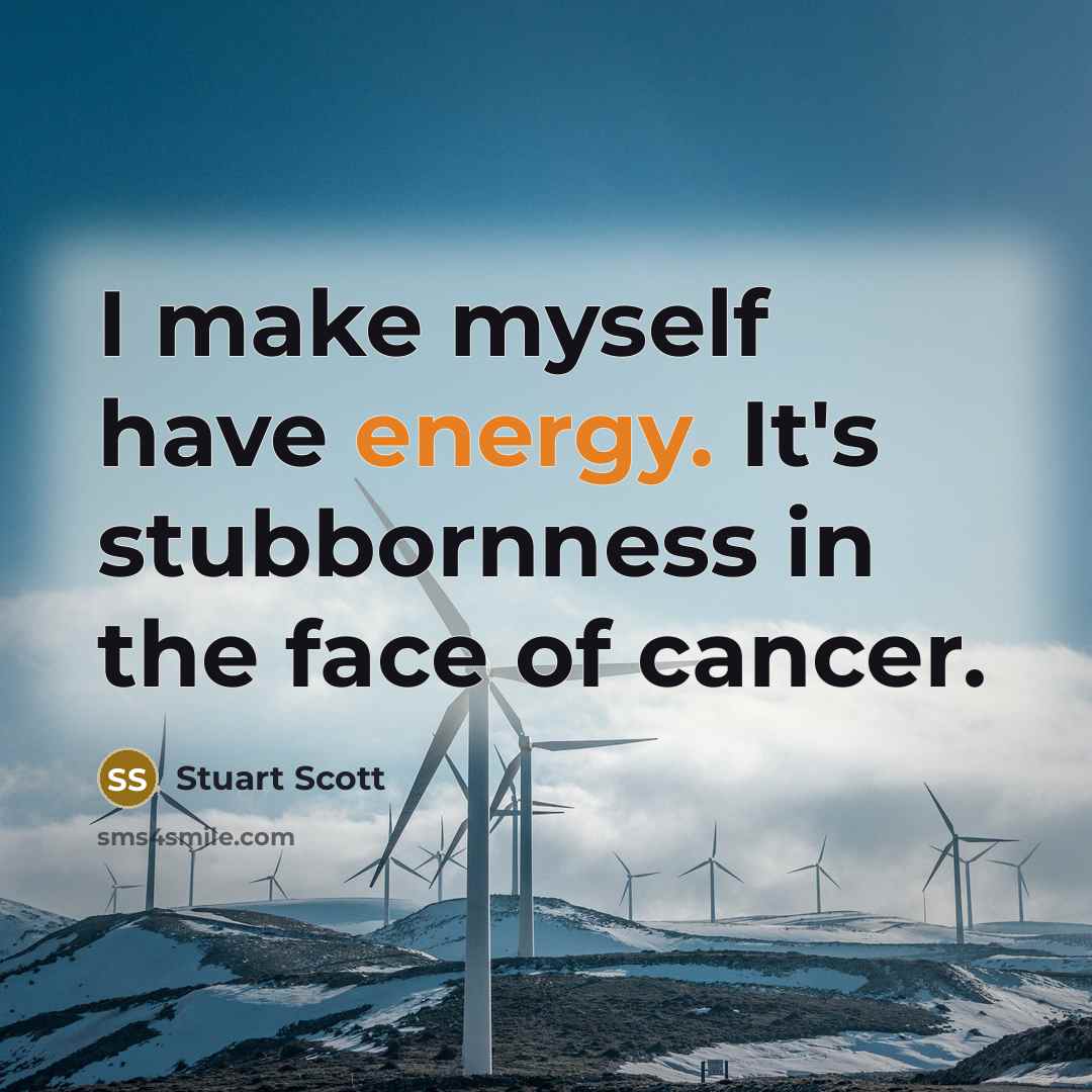 “I make myself have energy. It's stubbornness in the face of cancer.” quote by Stuart Scott