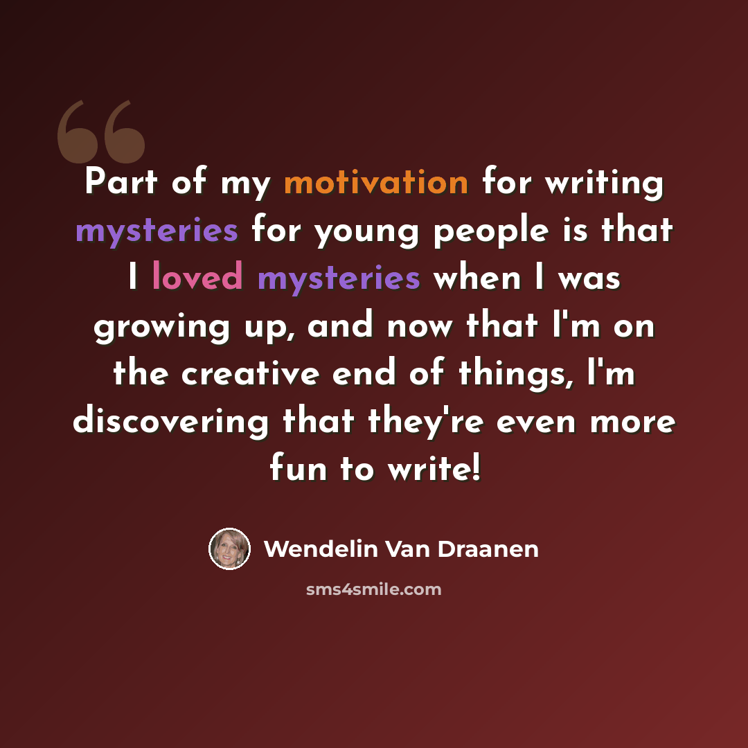 “Part of my motivation for writing mysteries for young people is that I loved mysteries when I was growing up, and now that I'm on the creative end of things, I'm discovering that they're even more fun to write!” quote by Wendelin Van Draanen